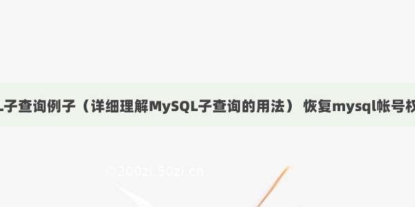 MySQL子查询例子（详细理解MySQL子查询的用法） 恢复mysql帐号权限设置