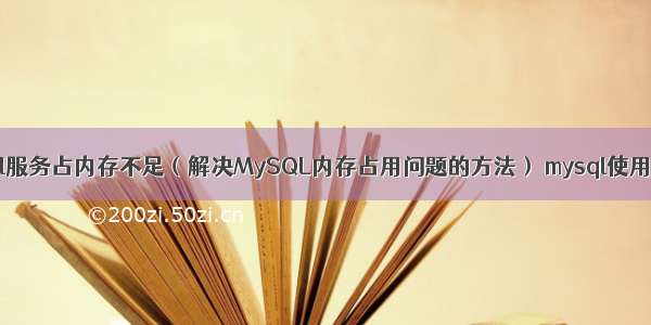 mysql服务占内存不足（解决MySQL内存占用问题的方法） mysql使用详解