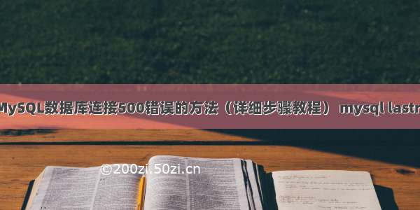 解决MySQL数据库连接500错误的方法（详细步骤教程） mysql lastrowid