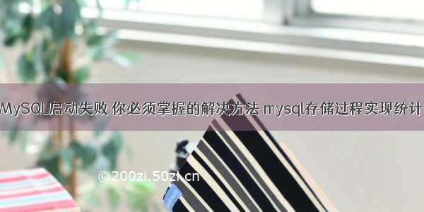 MySQL启动失败 你必须掌握的解决方法 mysql存储过程实现统计