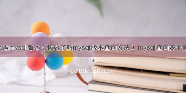 怎么看mysql版本（快速了解mysql版本查询方法） mysql查询多个信息