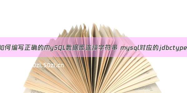 如何编写正确的MySQL数据库连接字符串 mysql对应的jdbctype