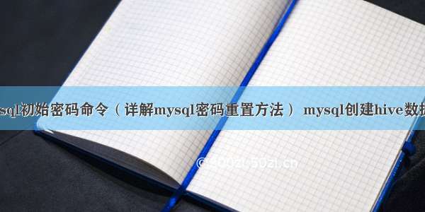 重置mysql初始密码命令（详解mysql密码重置方法） mysql创建hive数据库失败