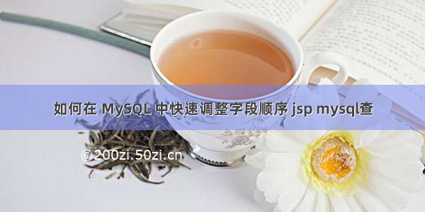 如何在 MySQL 中快速调整字段顺序 jsp mysql查