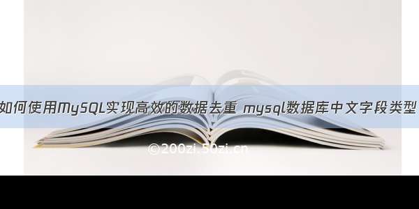 如何使用MySQL实现高效的数据去重 mysql数据库中文字段类型