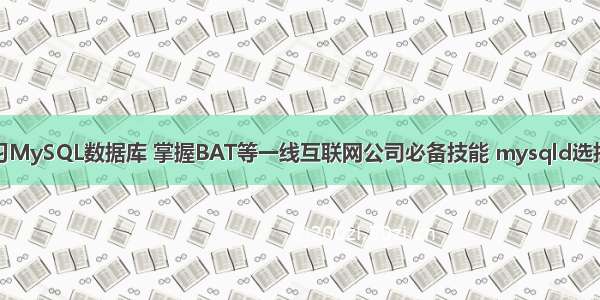 详细学习MySQL数据库 掌握BAT等一线互联网公司必备技能 mysqld选择数据库