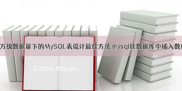 千万级数据量下的MySQL表设计最佳方法 mysql往数据库中插入数据