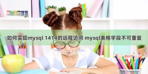 如何实现mysql 1414的远程访问 mysql表格字段不可重复