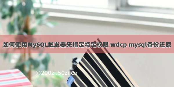 如何使用MySQL触发器来指定特定权限 wdcp mysql备份还原