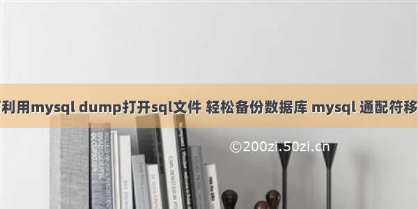 如何利用mysql dump打开sql文件 轻松备份数据库 mysql 通配符移动表