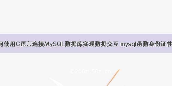 如何使用C语言连接MySQL数据库实现数据交互 mysql函数身份证性别