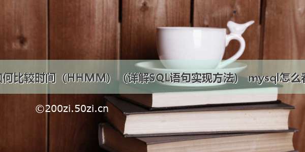 MySQL中如何比较时间（HHMM）（详解SQL语句实现方法） mysql怎么看视图的代码