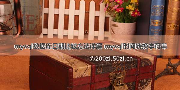 mysql数据库日期比较方法详解 mysql时间转换字符串