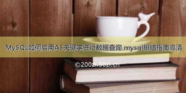 MySQL如何启用AS关键字进行数据查询 mysql排错指南高清