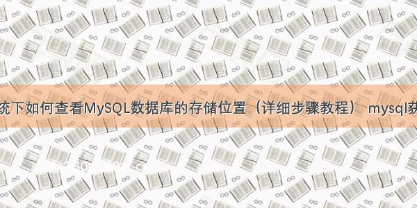 Linux系统下如何查看MySQL数据库的存储位置（详细步骤教程） mysql获取6天前