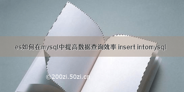 es如何在mysql中提高数据查询效率 insert intomysql