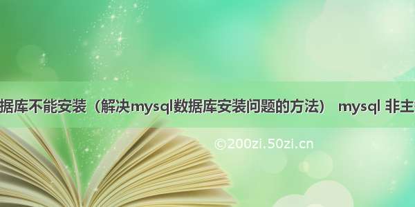 mysql数据库不能安装（解决mysql数据库安装问题的方法） mysql 非主键 自增长