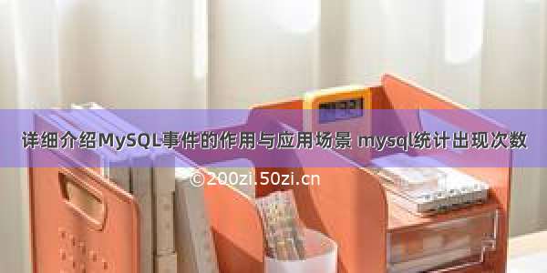 详细介绍MySQL事件的作用与应用场景 mysql统计出现次数