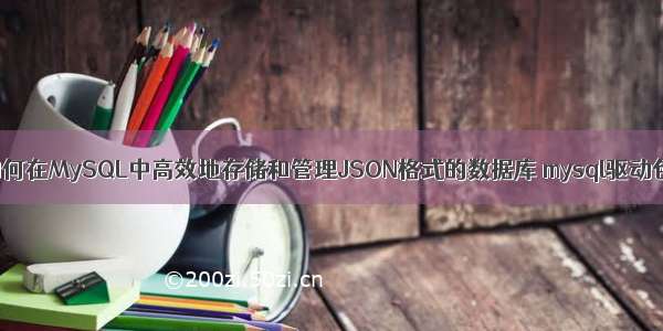 如何在MySQL中高效地存储和管理JSON格式的数据库 mysql驱动包