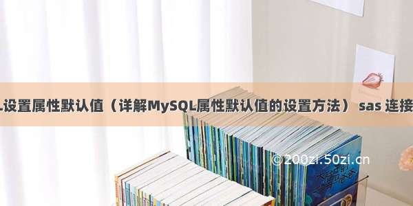 MySQL设置属性默认值（详解MySQL属性默认值的设置方法） sas 连接 mysql