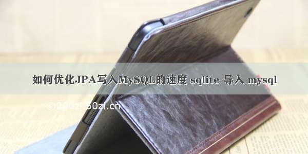 如何优化JPA写入MySQL的速度 sqlite 导入 mysql