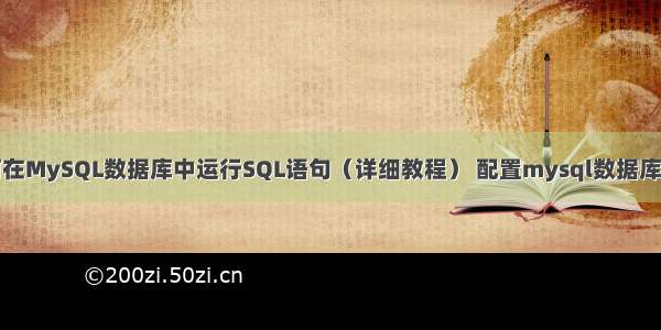 如何在MySQL数据库中运行SQL语句（详细教程） 配置mysql数据库密码