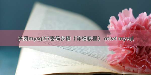 关闭mysql57密码步骤（详细教程） otlv4 mysql