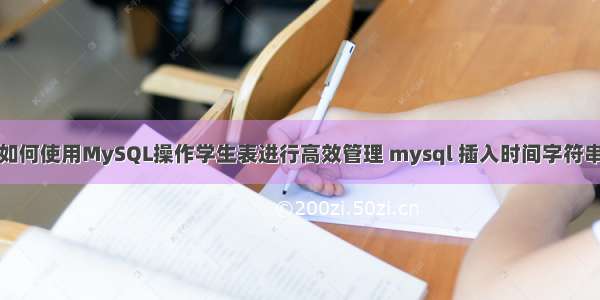 如何使用MySQL操作学生表进行高效管理 mysql 插入时间字符串