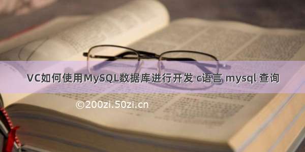 VC如何使用MySQL数据库进行开发 c语言 mysql 查询