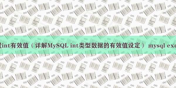 MySQL设置int有效值（详解MySQL int类型数据的有效值设定） mysql executequery