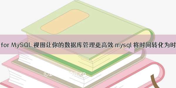 Toad for MySQL 视图让你的数据库管理更高效 mysql 将时间转化为时间戳