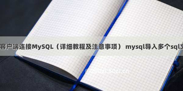 PC客户端连接MySQL（详细教程及注意事项） mysql导入多个sql文件