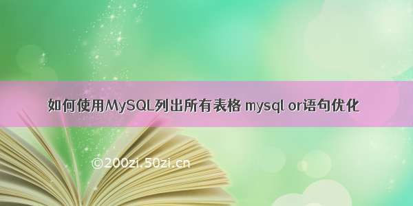 如何使用MySQL列出所有表格 mysql or语句优化