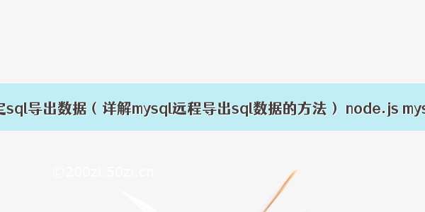 mysql远程指定sql导出数据（详解mysql远程导出sql数据的方法） node.js mysql 批量插入