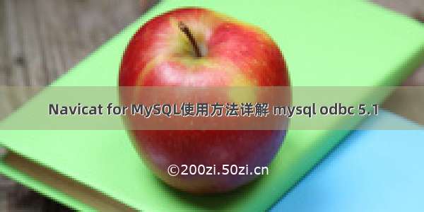 Navicat for MySQL使用方法详解 mysql odbc 5.1