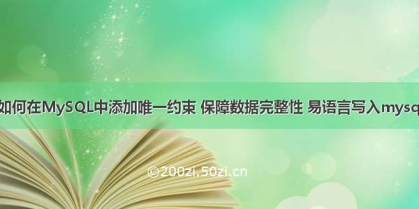 如何在MySQL中添加唯一约束 保障数据完整性 易语言写入mysql