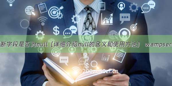 如何用MySQL判断字段是否为null（详细介绍null的含义和使用方法） wampserver mysql密码