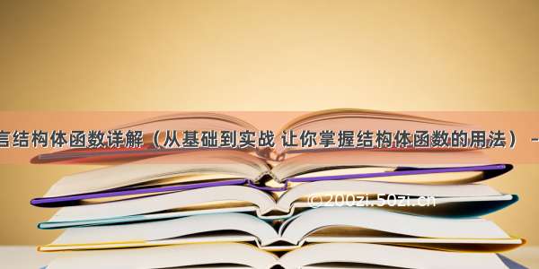 C语言结构体函数详解（从基础到实战 让你掌握结构体函数的用法） – 网络