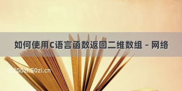 如何使用C语言函数返回二维数组 – 网络