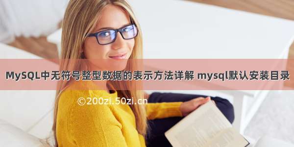 MySQL中无符号整型数据的表示方法详解 mysql默认安装目录