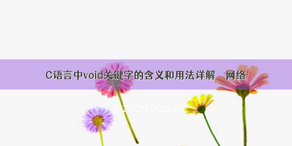 C语言中void关键字的含义和用法详解 – 网络