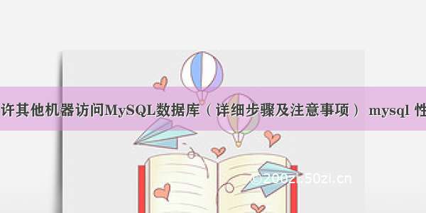 如何允许其他机器访问MySQL数据库（详细步骤及注意事项） mysql 性能监视