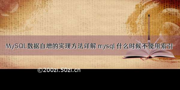 MySQL数据自增的实现方法详解 mysql 什么时候不使用索引