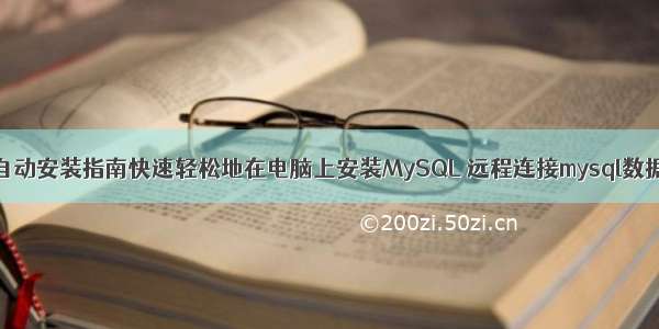 MySQL自动安装指南快速轻松地在电脑上安装MySQL 远程连接mysql数据库工具