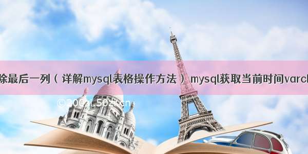 mysql删除最后一列（详解mysql表格操作方法） mysql获取当前时间varchar类型