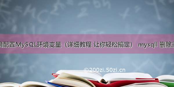 如何正确配置MySQL环境变量（详细教程 让你轻松搞定） mysqll 删除重复数据