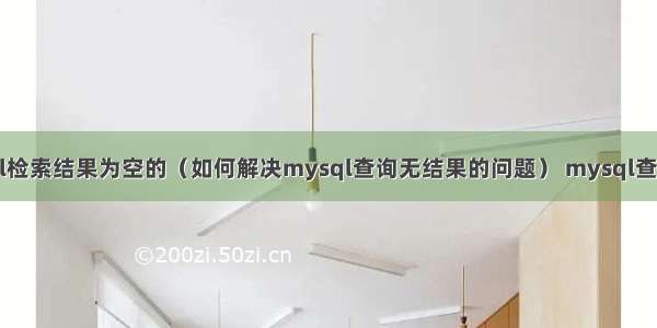 mysql检索结果为空的（如何解决mysql查询无结果的问题） mysql查询列名