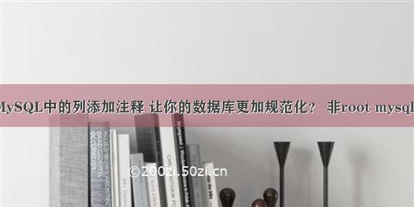 如何为MySQL中的列添加注释 让你的数据库更加规范化？ 非root mysql my.cnf