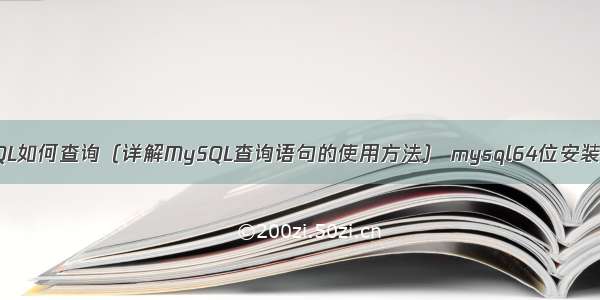 MySQL如何查询（详解MySQL查询语句的使用方法） mysql64位安装教程