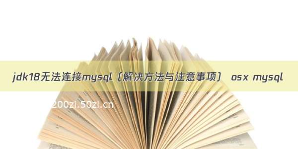 jdk18无法连接mysql（解决方法与注意事项） osx mysql